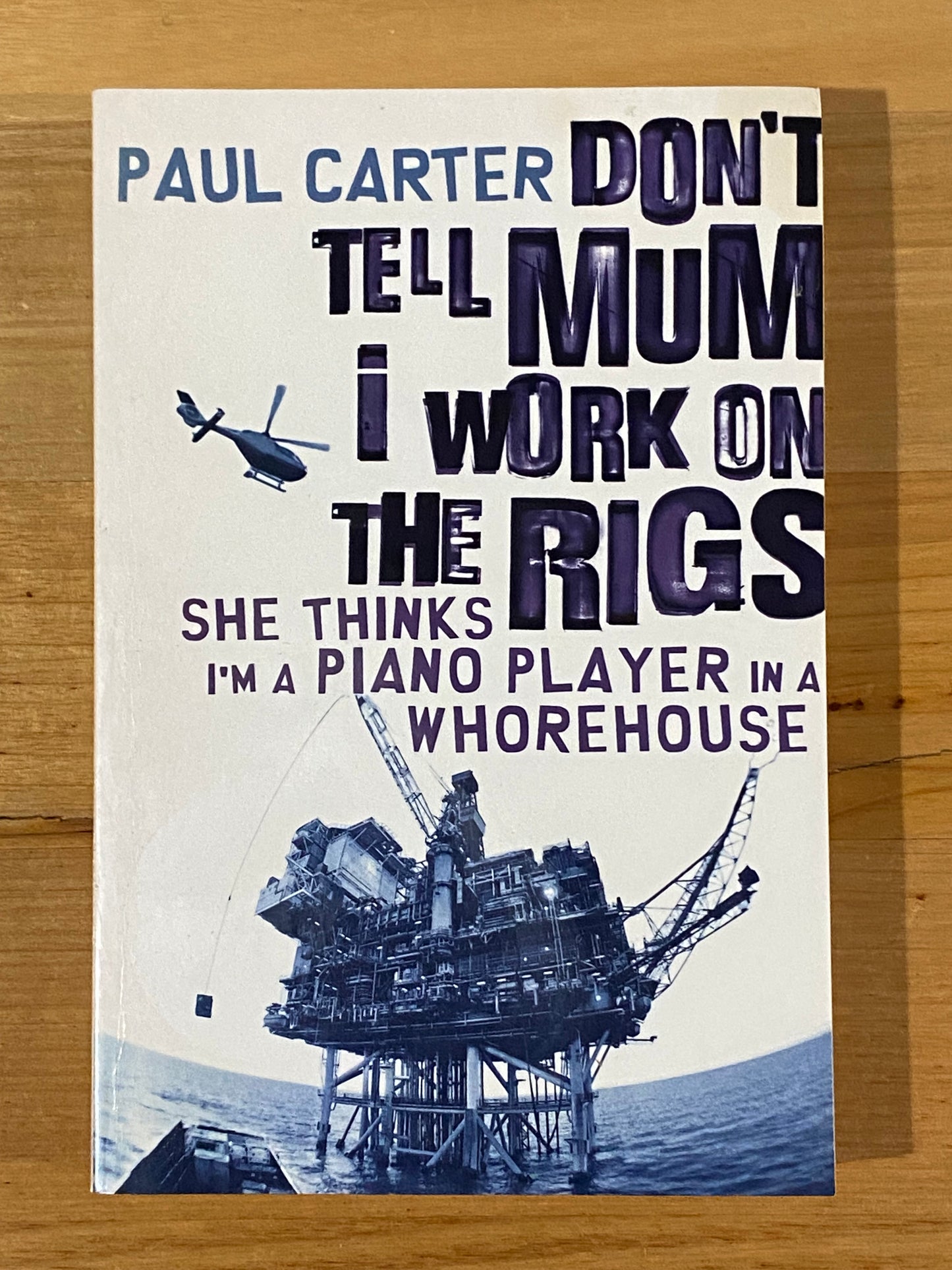 Don’t Tell Mum I Work On The Rigs by Paul Carter Paperback 2005 GD