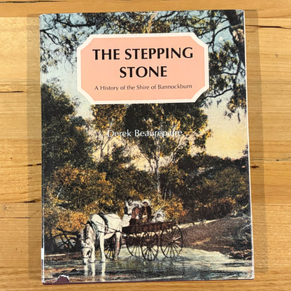 The Stepping Stone A History of the Shire of Bannockburn by Derek Beaurepaire 1995