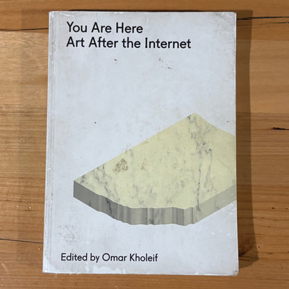You Are Here: Art After The Internet Paperback Omar Kholeif 2014